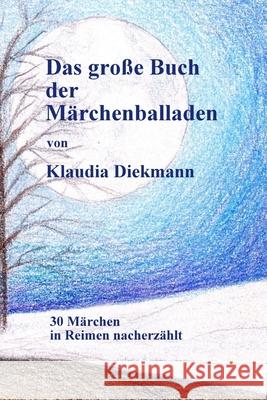Das grosse Buch der Maerchenballaden: 30 Maerchen in Reimen nacherzaehlt Diekmann, Klaudia 9781979866552 Createspace Independent Publishing Platform - książka