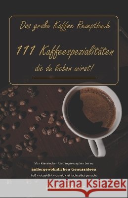 Das große Kaffee Rezeptbuch: 111 Kaffeespezialitäten, die du lieben wirst! Schwarz, Otmar 9798191506579 Independently Published - książka