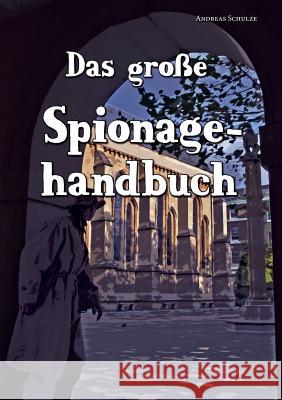 Das Grosse Spionagehandbuch Andreas Schulze 9783849575106 Tredition - książka