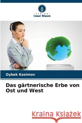 Das g?rtnerische Erbe von Ost und West Oybek Kasimov 9786207945368 Verlag Unser Wissen - książka