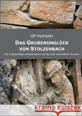 Das Grubenunglück von Stolzenbach: Die angekündigte Katastrophe und das fast verhinderte Wunder. Ulf Hempler 9783839139073 Books on Demand - książka