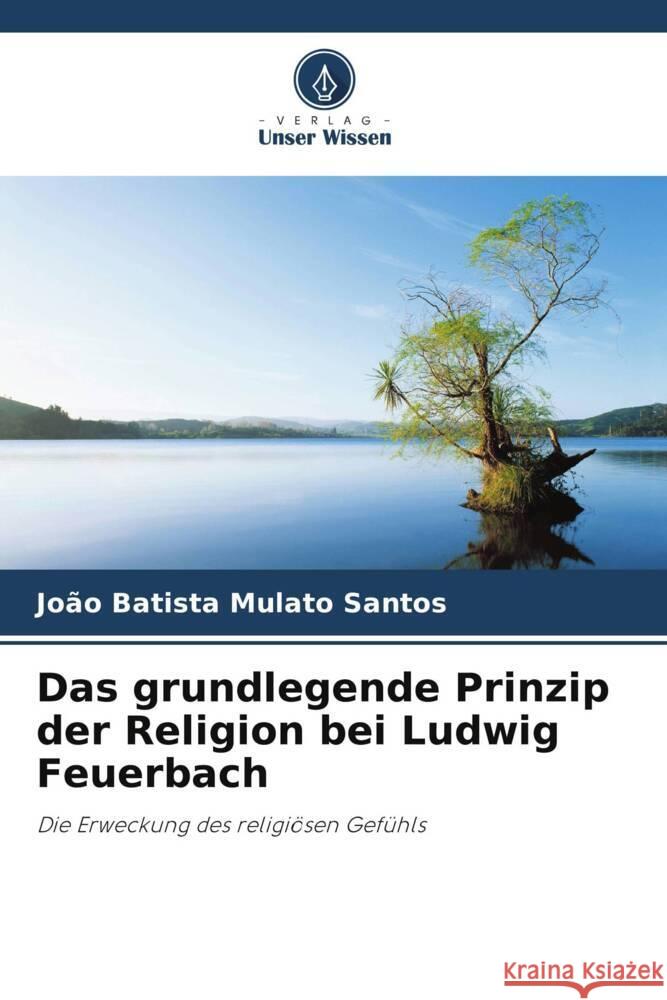 Das grundlegende Prinzip der Religion bei Ludwig Feuerbach Santos, João Batista Mulato 9786208346324 Verlag Unser Wissen - książka