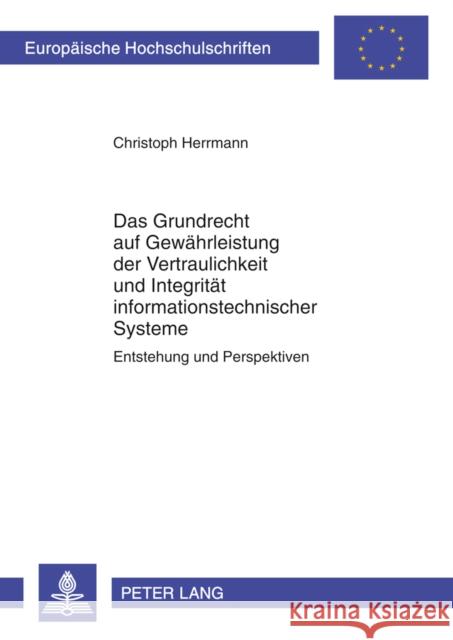 Das Grundrecht Auf Gewaehrleistung Der Vertraulichkeit Und Integritaet Informationstechnischer Systeme: Entstehung Und Perspektiven Herrmann, Christoph 9783631609842 Lang, Peter, Gmbh, Internationaler Verlag Der - książka