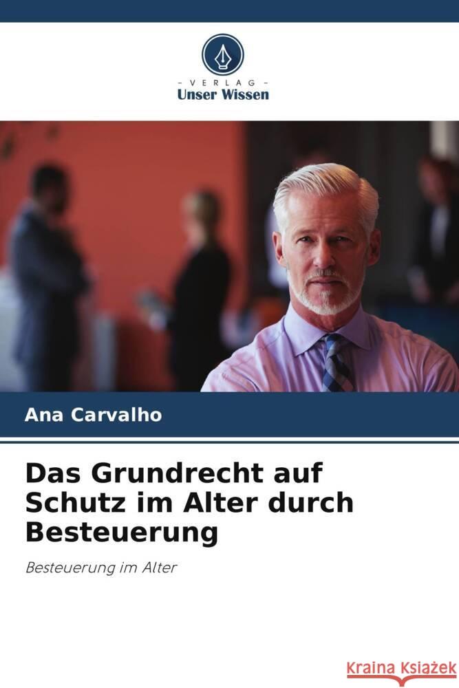 Das Grundrecht auf Schutz im Alter durch Besteuerung Carvalho, Ana 9786206975953 Verlag Unser Wissen - książka