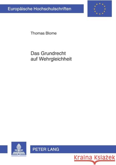 Das Grundrecht Auf Wehrgleichheit: Eine Systematische Untersuchung Eines Grundrechts Und Seiner Denkbaren Erfuellung Durch Das Soziale Pflichtjahr Und Blome, Thomas 9783631634752 Lang, Peter, Gmbh, Internationaler Verlag Der - książka