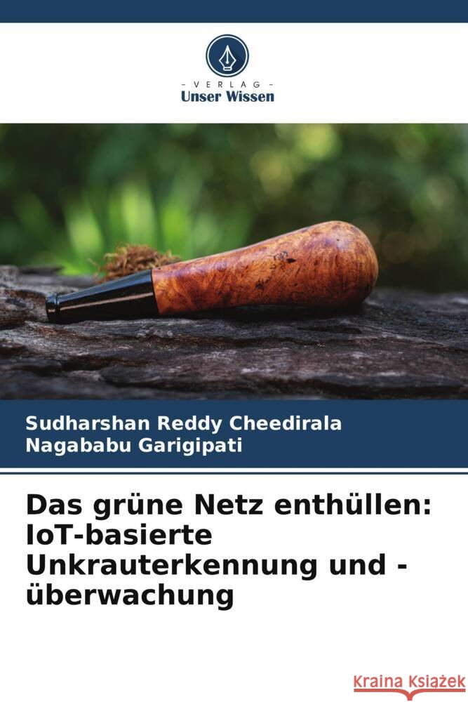 Das grüne Netz enthüllen: IoT-basierte Unkrauterkennung und -überwachung Cheedirala, Sudharshan Reddy, GARIGIPATI, NAGABABU 9786206262442 Verlag Unser Wissen - książka