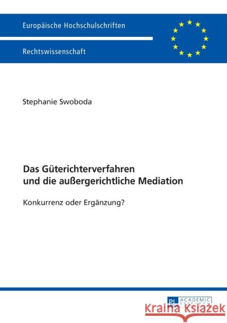 Das Gueterichterverfahren Und Die Außergerichtliche Mediation: Konkurrenz Oder Ergaenzung? Swoboda, Stephanie 9783631701102 Peter Lang Gmbh, Internationaler Verlag Der W - książka