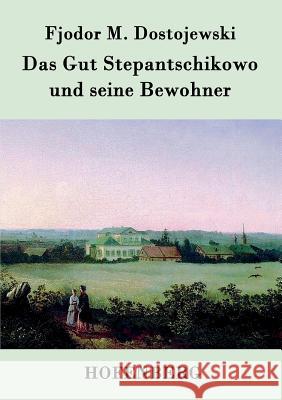 Das Gut Stepantschikowo und seine Bewohner Fjodor M. Dostojewski 9783843047272 Hofenberg - książka