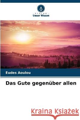 Das Gute gegenuber allen Eudes Aoulou   9786206242666 Verlag Unser Wissen - książka