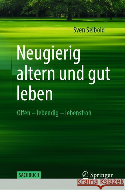 Das Gute Leben - Sein Alter Auskosten: Lebendig - Neugierig - Lebensfroh Sven Seibold 9783662700327 Springer - książka