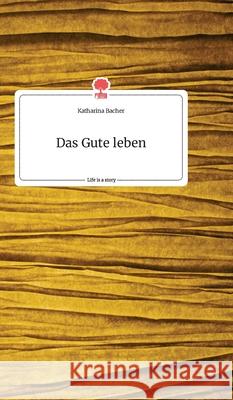 Das Gute leben. Life is a Story - story.one Katharina Bacher 9783990877128 Story.One Publishing - książka