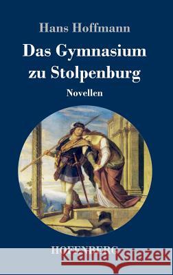 Das Gymnasium zu Stolpenburg: Novellen Hans Hoffmann 9783743725683 Hofenberg - książka