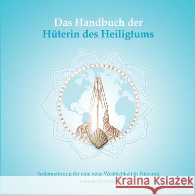 Das Handbuch der Hüterin des Heiligtums: Seelennahrung für eine neue Weiblichkeit in Führung Lauretta Hickman 9783751956109 Books on Demand - książka
