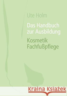 Das Handbuch zur Ausbildung Kosmetik Fachfußpflege Holm, Ute 9783844831368 Books on Demand - książka