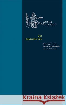 Das haptische Bild : Körperhafte Bilderfahrung in der Neuzeit  9783050060118 Akademie Verlag - książka