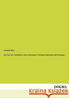 Das Harz Der Nadelholzer, Seine Entstehung, Verteilung, Bedeutung Und Gewinnung Mayr, Heinrich 9783955071615 Dogma - książka