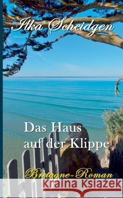 Das Haus auf der Klippe: Bretagne-Roman Ilka Scheidgen 9783740729219 Twentysix - książka