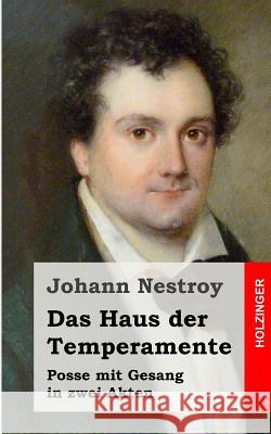Das Haus der Temperamente: Posse mit Gesang in zwei Akten Nestroy, Johann 9781484071557 Createspace - książka