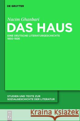 Das Haus: Eine deutsche Literaturgeschichte 1850-1926 Nacim Ghanbari 9783110237993 De Gruyter - książka