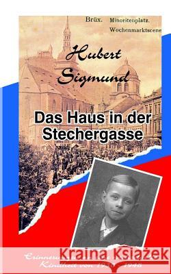 Das Haus in der Stechergasse: Erinnerungen an eine wechselvolle Kindheit von 1938 - 1948 Sigmund, Hubert 9781514745571 Createspace - książka