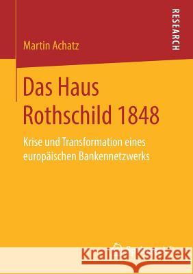 Das Haus Rothschild 1848: Krise Und Transformation Eines Europäischen Bankennetzwerks Achatz, Martin 9783658270193 Springer VS - książka