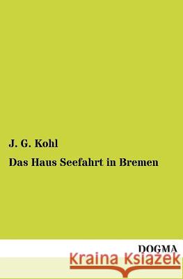 Das Haus Seefahrt in Bremen J. G. Kohl 9783955801052 Dogma - książka