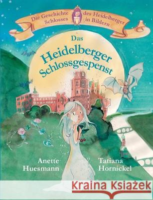 Das Heidelberger Schlossgespenst: Die Geschichte des Heidelberger Schlosses in Bildern Anette Huesmann, Tatiana Hornickel 9783753401768 Books on Demand - książka