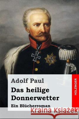 Das heilige Donnerwetter: Ein Blücherroman Paul, Adolf 9781542904087 Createspace Independent Publishing Platform - książka