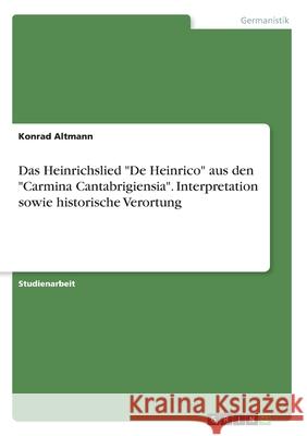 Das Heinrichslied De Heinrico aus den Carmina Cantabrigiensia. Interpretation sowie historische Verortung Altmann, Konrad 9783346193087 Grin Verlag - książka