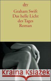Das helle Licht des Tages : Roman Swift, Graham Rojahn-Deyk, Barbara  9783423134644 DTV - książka