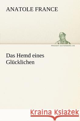 Das Hemd eines Glücklichen France, Anatole 9783842407374 TREDITION CLASSICS - książka