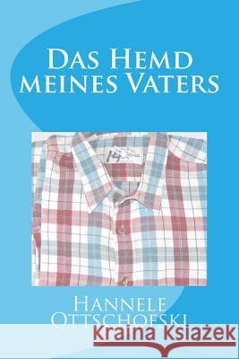 Das Hemd meines Vaters Ottschofski, Hannele 9781532823275 Createspace Independent Publishing Platform - książka