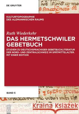 Das Hermetschwiler Gebetbuch: Studien Zu Deutschsprachiger Gebetbuchliteratur Der Nord- Und Zentralschweiz Im Spätmittelalter. Mit Einer Edition Ruth Wiederkehr 9783110316308 De Gruyter - książka