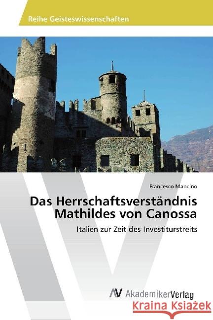 Das Herrschaftsverständnis Mathildes von Canossa : Italien zur Zeit des Investiturstreits Mancino, Francesco 9783330508972 AV Akademikerverlag - książka