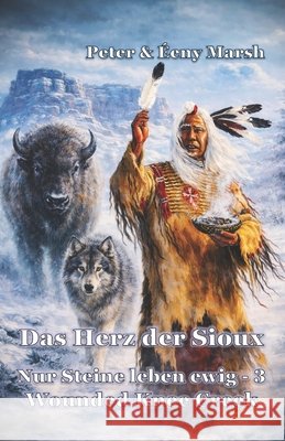 Das Herz der Sioux: Nur Steine leben ewig - 3 - Wounded Knee Creek ?eny Marsh Peter Marsh 9783947488452 5279874 - książka