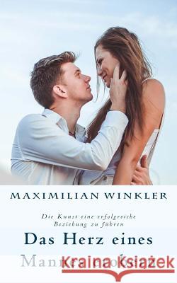 Das Herz eines Mannes erobern: Die Kunst eine erfolgreiche Beziehung zu führen Winkler, Maximilian 9781530709618 Createspace Independent Publishing Platform - książka