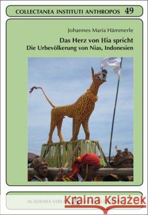 Das Herz Von Hia Spricht: Die Urbevolkerung Auf Der Insel Nias, Indonesien Hammerle, Johannes Maria 9783896657299 Academia - książka