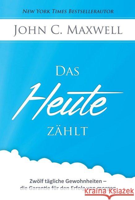 Das HEUTE zählt : Zwölf tägliche Gewohnheiten - die Garantie für den Erfolg von morgen Maxwell, John C. 9783941986084 entfalt media - książka