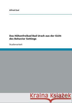 Das Höhenfreibad Bad Urach aus der Sicht des Behavior Settings Alfred Zaal 9783640215768 Grin Verlag - książka