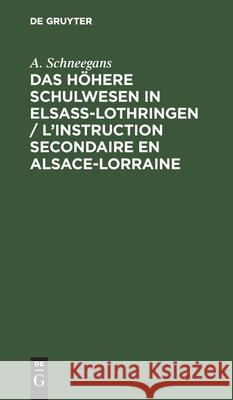 Das Höhere Schulwesen in Elsass-Lothringen / l'Instruction Secondaire En Alsace-Lorraine A Schneegans 9783112394052 De Gruyter - książka