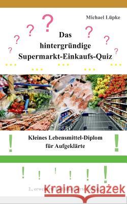 Das hintergründige Supermarkt-Einkaufs-Quiz: Kleines Lebensmittel-Diplom für Aufgeklärte Lüpke, Michael 9783746057309 Books on Demand - książka