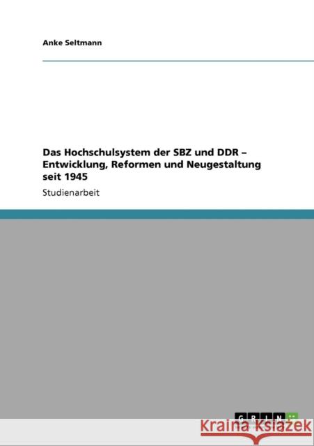 Das Hochschulsystem der SBZ und DDR - Entwicklung, Reformen und Neugestaltung seit 1945 Anke Seltmann 9783640370856 Grin Verlag - książka