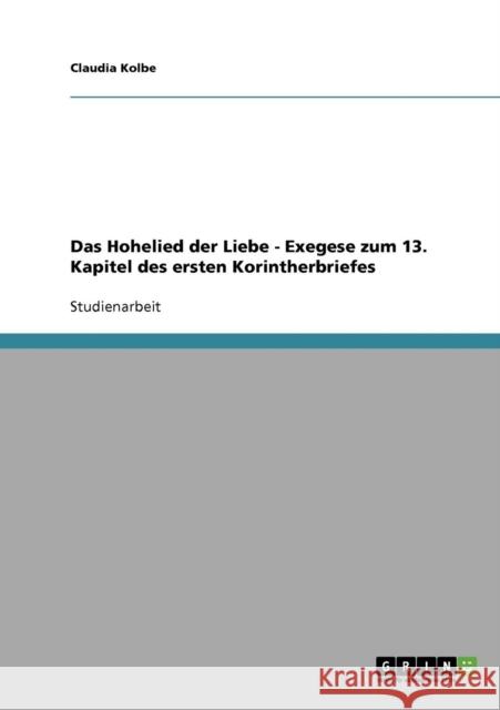 Das Hohelied der Liebe - Exegese zum 13. Kapitel des ersten Korintherbriefes Claudia Kolbe 9783638832113 Grin Verlag - książka