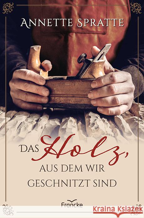 Das Holz, aus dem wir geschnitzt sind Spratte, Annette 9783963623530 Francke-Buch - książka