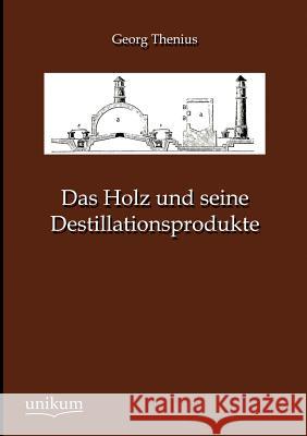 Das Holz und seine Destillationsprodukte Thenius, Georg 9783845743776 UNIKUM - książka