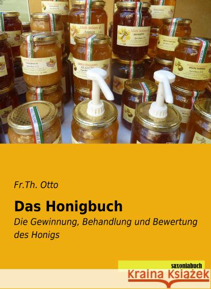 Das Honigbuch : Die Gewinnung, Behandlung und Bewertung des Honigs Otto, Fr.Th. 9783957704580 Saxoniabuch.de - książka