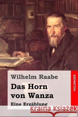 Das Horn von Wanza: Eine Erzählung Raabe, Wilhelm 9781508805762 Createspace - książka