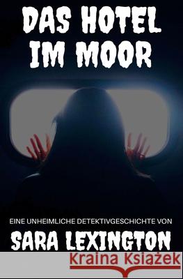 Das Hotel im Moor: Eine unheimliche Detektivgeschichte Sara Lexington 9781657581821 Independently Published - książka