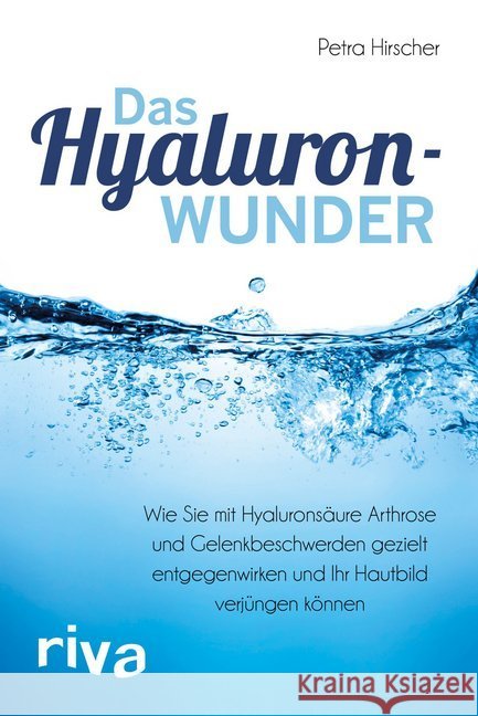 Das Hyaluronwunder : Wie Sie mit Hyaluronsäure Arthrose und Gelenkbeschwerden gezielt entgegenwirken und Ihr Hautbild verjüngen können Hirscher, Petra 9783742304322 riva Verlag - książka