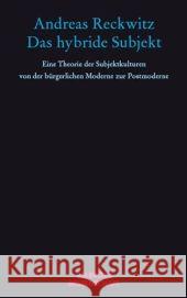 Das hybride Subjekt : Eine Theorie der Subjektkulturen von der bürgerlichen Moderne zur Postmoderne Reckwitz, Andreas   9783938808900 Velbrück - książka